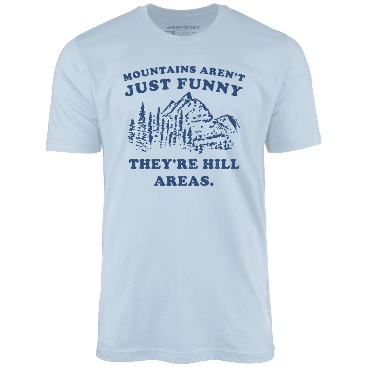 Mountains Aren't Just Funny - Unisex T-Shirt