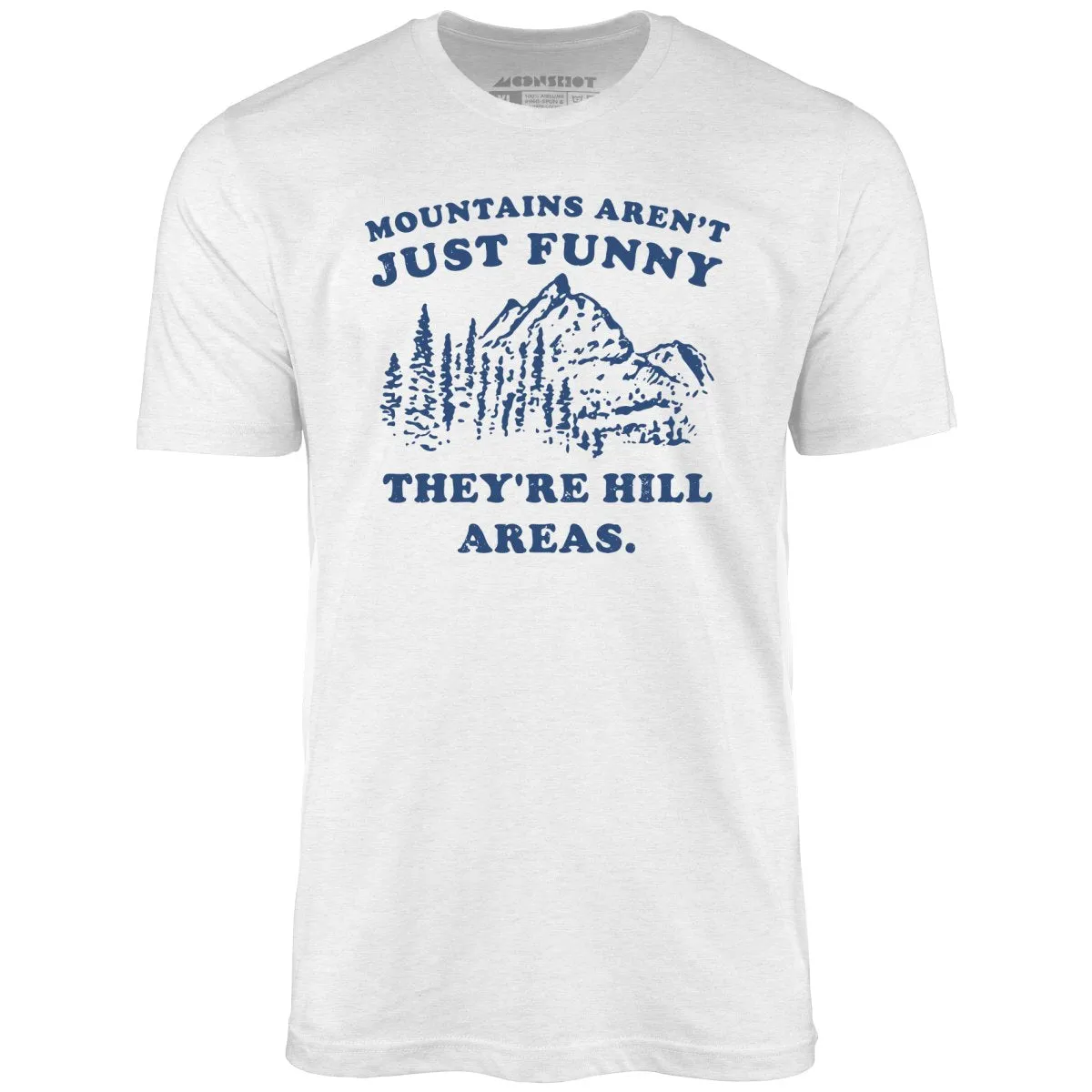 Mountains Aren't Just Funny - Unisex T-Shirt